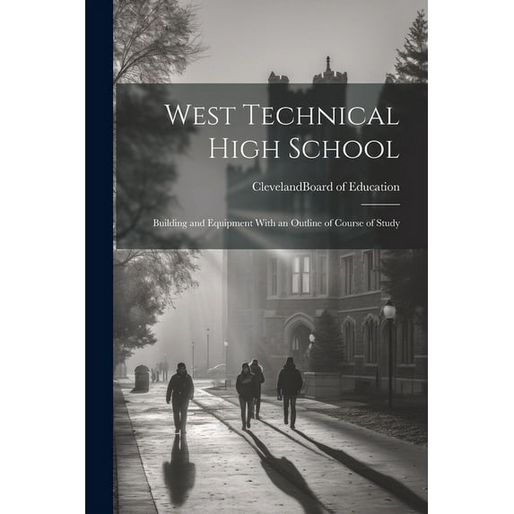 West Technical High School: Building and Equipment With an Outline of Course of Study, (Paperback)
