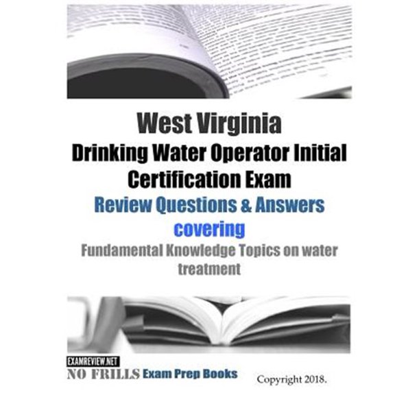 Pre-Owned West Virginia Drinking Water Operator Initial Certification Exam Review Questions & Answers : covering Fundamental Knowledge Topics on water treatment (Paperback)