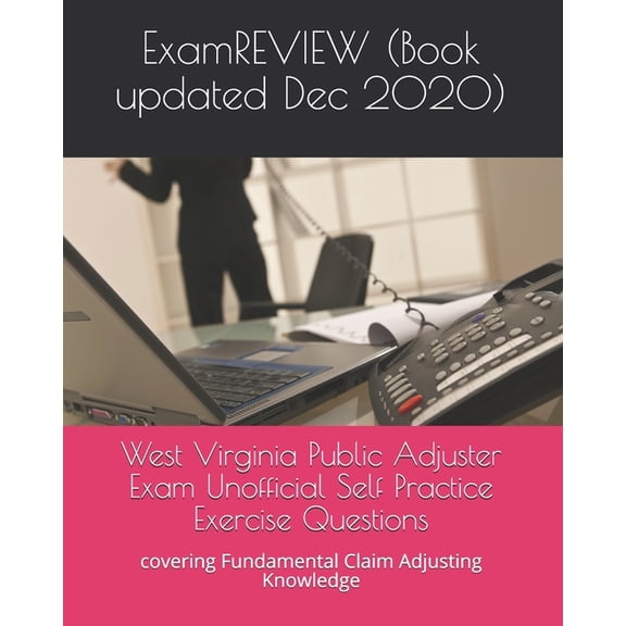 West Virginia Public Adjuster Exam Unofficial Self Practice Exercise Questions: covering Fundamental Claim Adjusting Knowledge (Paperback)
