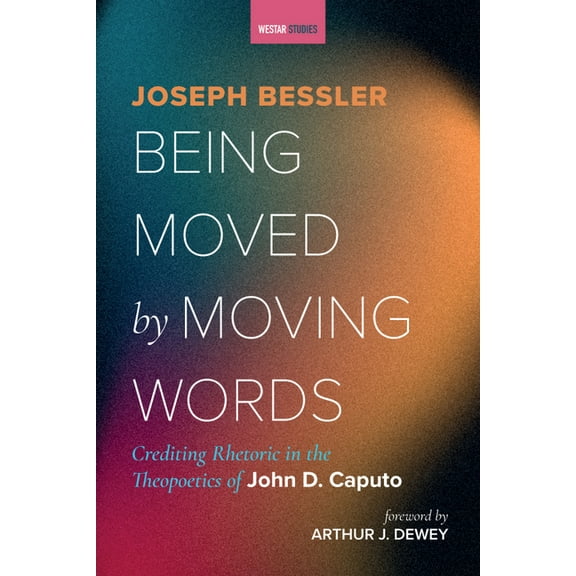 Westar Studies Being Moved by Moving Words: Crediting Rhetoric in the Theopoetics of John D. Caputo, (Paperback)