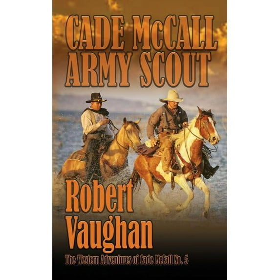 Western Adventures of Cade McCall Cade McCall: Army Scout: The Western Adventures of Cade McCall Book V, Book 5, (Paperback)