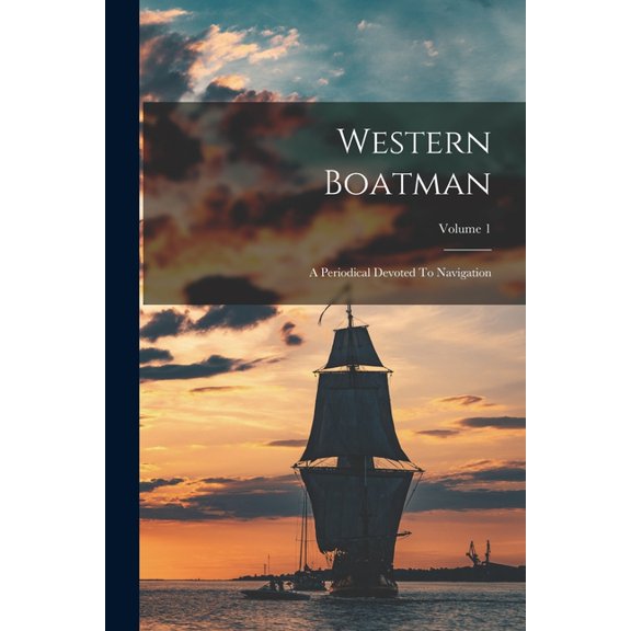 Western Boatman: A Periodical Devoted To Navigation; Volume 1, (Paperback)