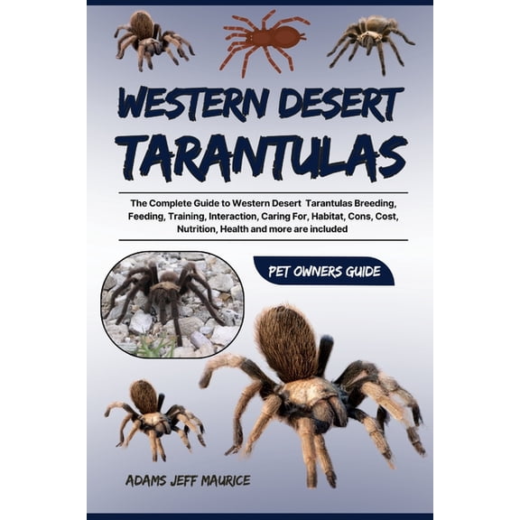 Western Desert Tarantulas: The Complete Guide To Western Desert Tarantulas Breeding, Feeding, Training, Interaction, Car, (Paperback)