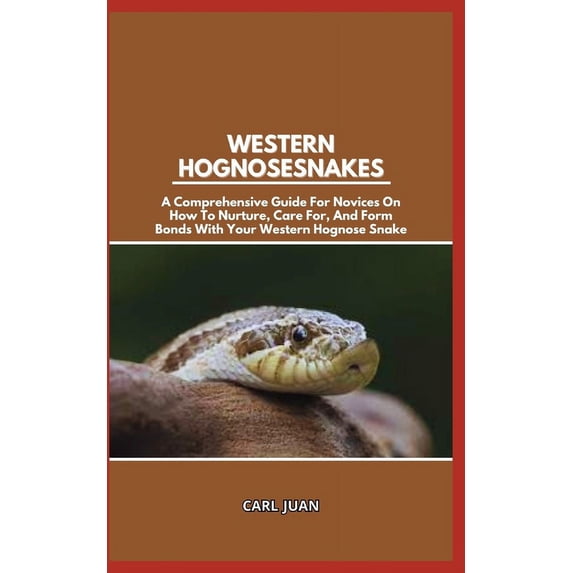 Western Hognose Snakes: A Comprehensive Guide For Novices On How To Nurture, Care For, And Form Bonds With Your Western Hognose Snake (Paperback)