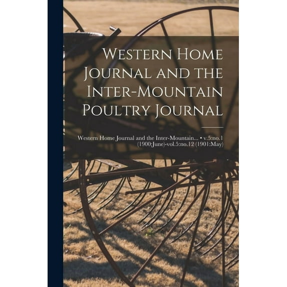 Western Home Journal and the Inter-mountain Poultry Journal; v.5: no.1 (1900: June)-vol.5: no.12 (1901: May) (Paperback)