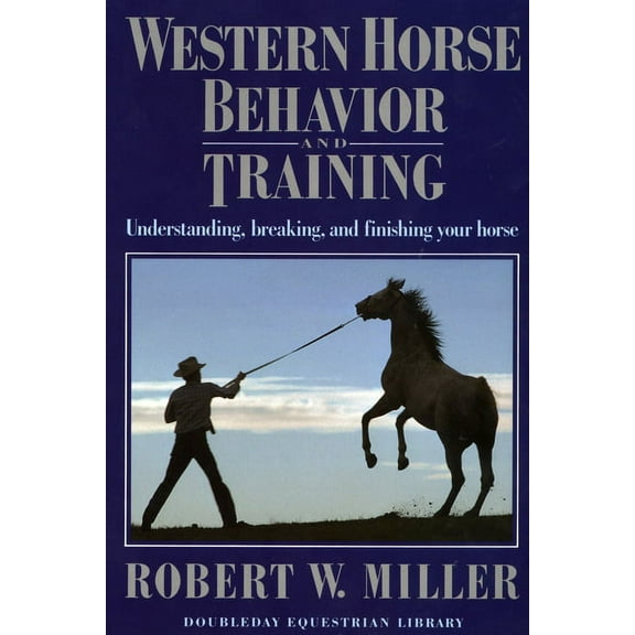 Western Horse Behavior and Training: Understanding, Breaking, and Finishing Your Horse, (Paperback)