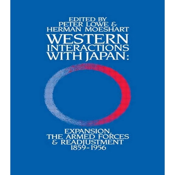 Western Interactions With Japan: Expansions, the Armed Forces and Readjustment 1859-1956, (Paperback)