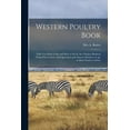 thumbnail image 1 of Western Poultry Book; Tells You What to Do and How to Do It; the Chicken Business From First to Last, With Questions and Answers Relative to Up-to-date Poultry Culture (Paperback), 1 of 1