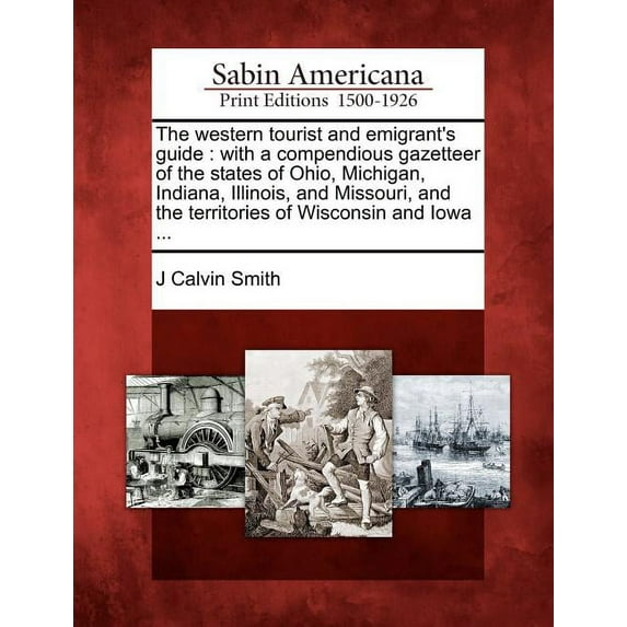 The Western Tourist and Emigrant's Guide: With a Compendious Gazetteer of the States of Ohio, Michigan, Indiana, Illinoi, (Paperback)