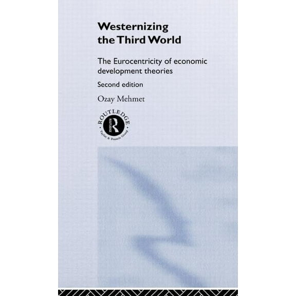 Westernizing the Third World: The Eurocentricity of Economic Development Theories, (Hardcover)