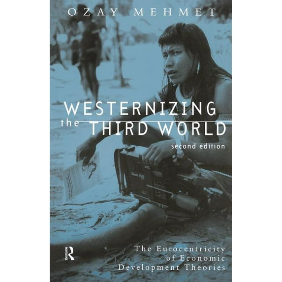 Westernizing the Third World: The Eurocentricity of Economic Development Theories, (Paperback)