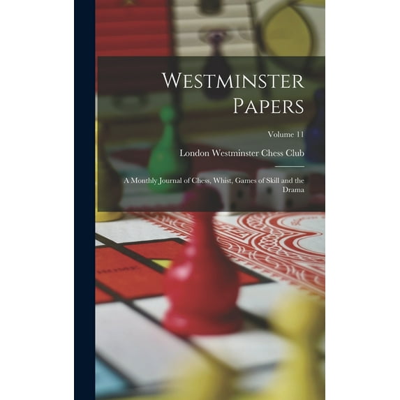 Westminster Papers: A Monthly Journal of Chess, Whist, Games of Skill and the Drama; Volume 11 (Hardcover)