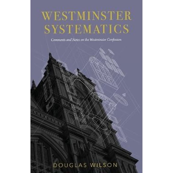 Pre-Owned Westminster Systematics: Comments and Notes on the Westminster Confession (Paperback 9781591281771) by Douglas Wilson