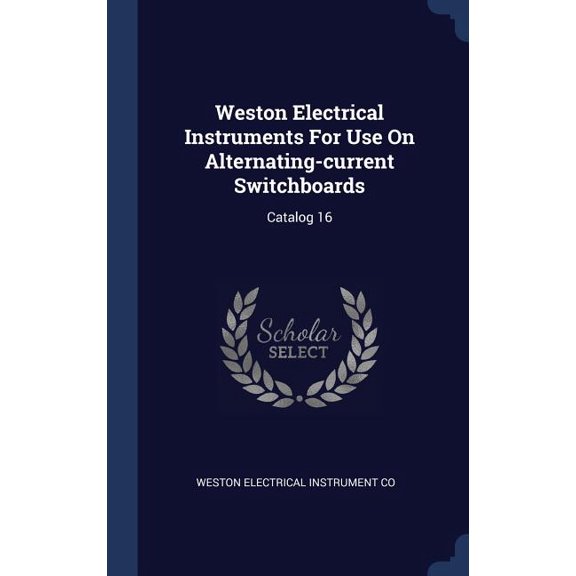 Weston Electrical Instruments For Use On Alternating-Current Switchboards: Catalog 16