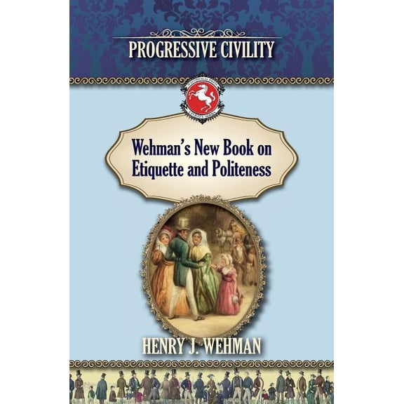 Westphalia Press Civility Wehman's New Book on Etiquette and Politeness: Progressive Civility, Book 5, (Paperback)