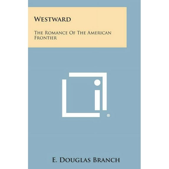 Westward : The Romance of the American Frontier