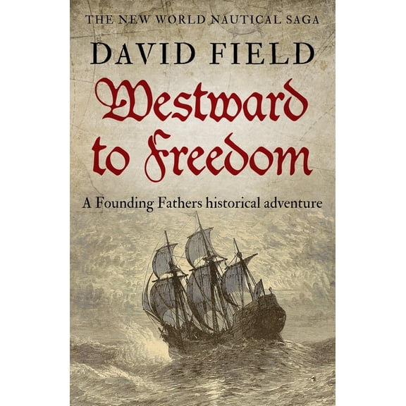 The New World Nautical Saga Westward To Freedom: A Founding Fathers historical adventure, Book 3, (Paperback)