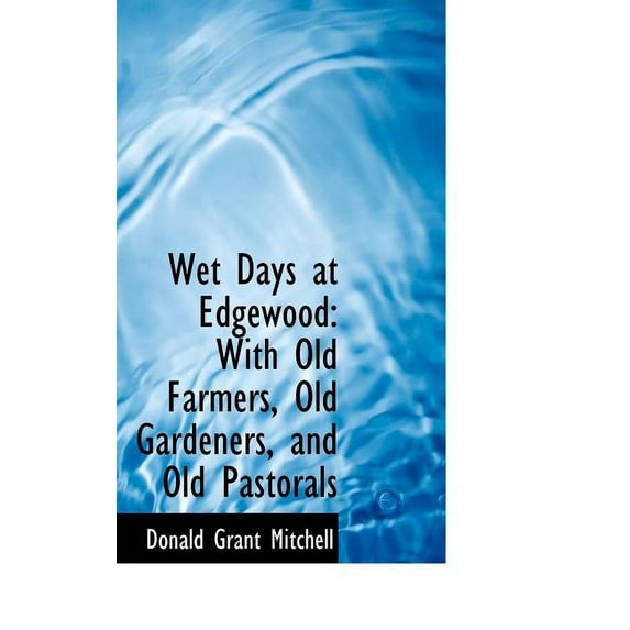 Wet Days at Edgewood : With Old Farmers, Old Gardeners, and Old Pastorals (Hardcover)
