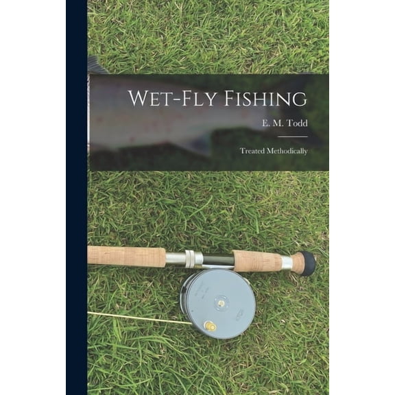 Wet-Fly Fishing: Treated Methodically, (Paperback)