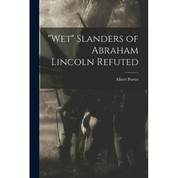 "Wet" Slanders of Abraham Lincoln Refuted, (Paperback)