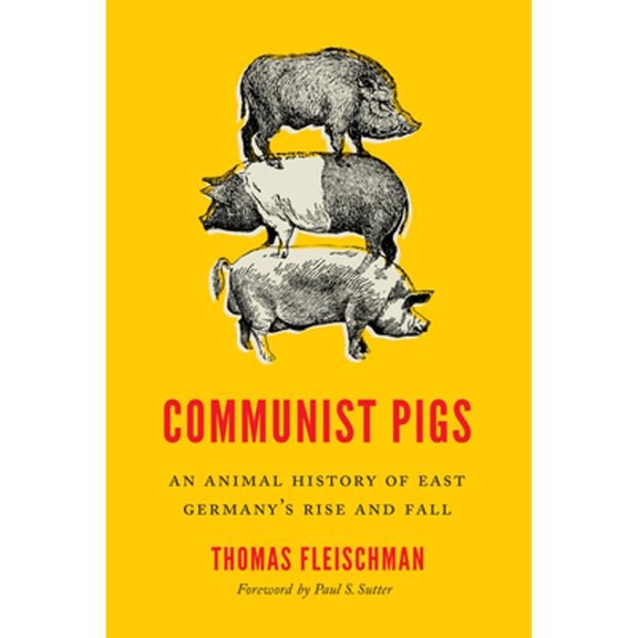Pre-Owned Communist Pigs: An Animal History of East Germany's Rise and Fall (Paperback) by Thomas Fleischman, Professor Paul S Sutter