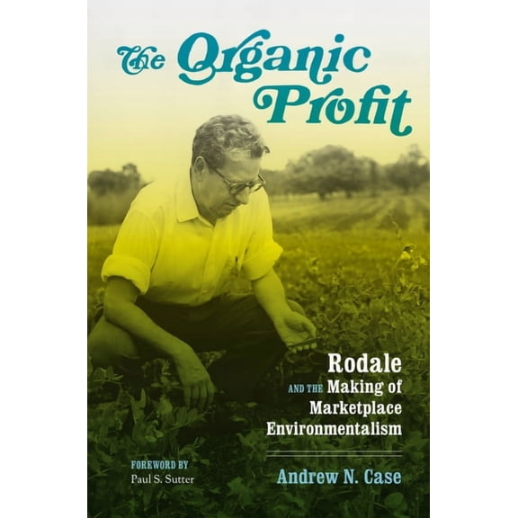 Weyerhaeuser Environmental Books The Organic Profit: Rodale and the Making of Marketplace Environmentalism, (Paperback)