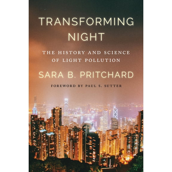 Weyerhaeuser Environmental Books Transforming Night: The History and Science of Light Pollution, (Paperback)