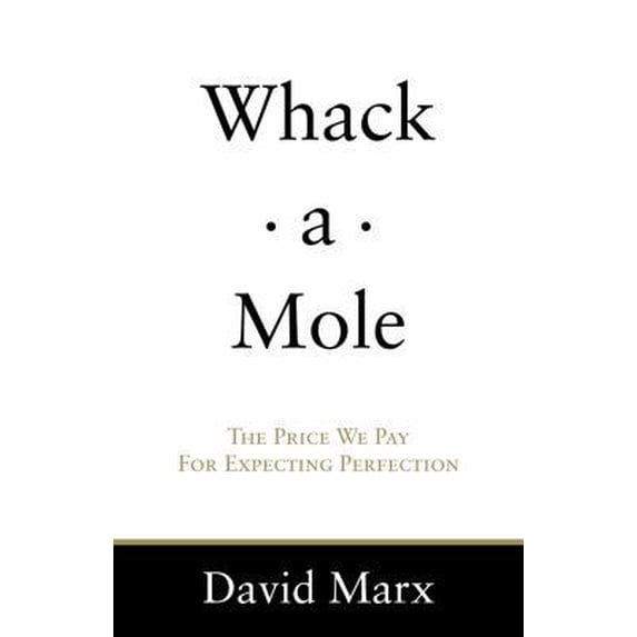 Pre-Owned Whack-a-Mole: The Price We Pay For Expecting Perfection (Hardcover) 0615283071 9780615283074
