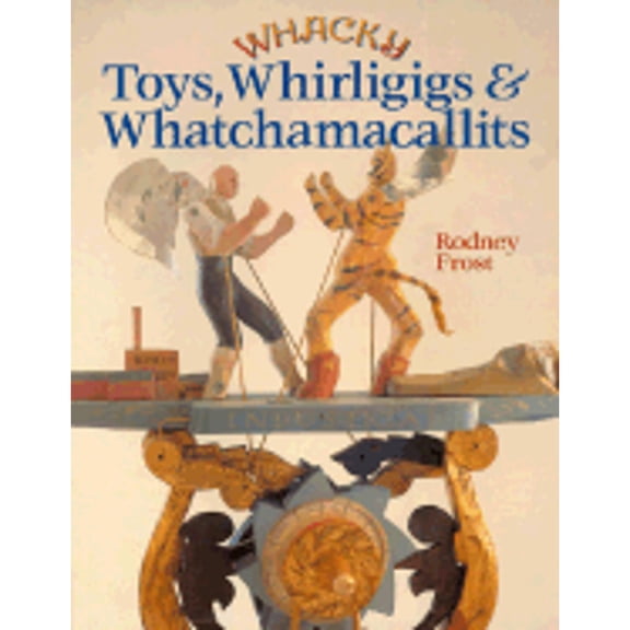 Pre-Owned Whacky Toys, Whirligigs & Whatchamacallits (Paperback) 0806992867 9780806992860