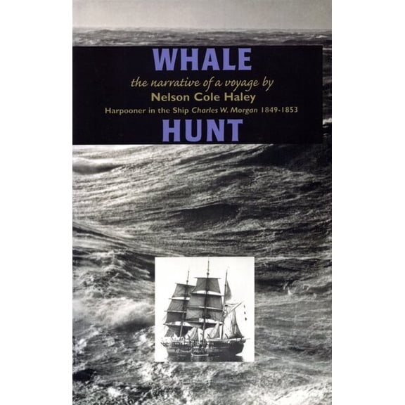 Whale Hunt : The Narrative of a Voyage by Nelson Cole Haley, Harpooner in the Ship Charles W. Morgan 1849-1853 (Paperback)