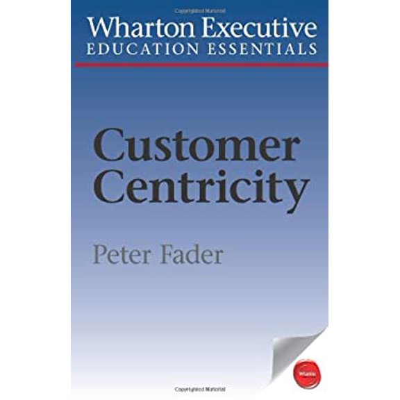 Pre-Owned Wharton Executive Education Customer Centricity Essentials: What It Is, What It Isn't, and Why It Matters (Wharton Executive Education Essentials) (Paperback) 1613630077 9781613630075