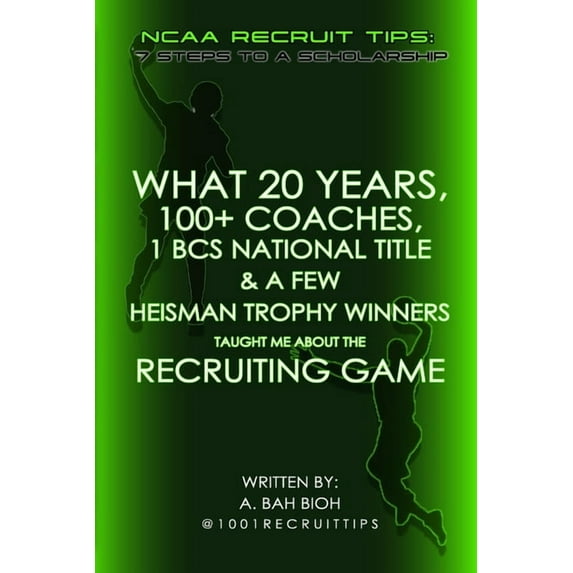 What 20 Years, 100+ Coaches, 1 BCS National Title & a Few Heisman Trophy Winners Taught Me About the (Paperback) by A Bah Bioh