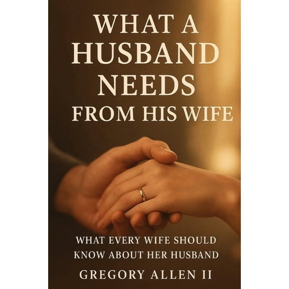 What A Husband Needs From His Wife: What Every Women Should Know Her About, (Paperback)
