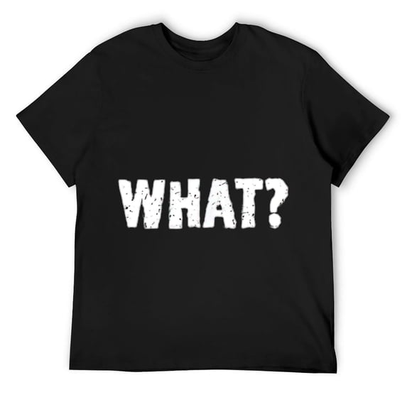 What? A Tee That Says What? for Men T-Shirt Black 3X-Large