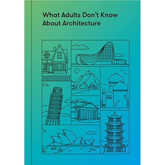 Pre-Owned What Adults Don't Know about Architecture: Inspiring Young Minds to Build a More Beautiful World (Hardcover) by The School of Life, Alain De Botton