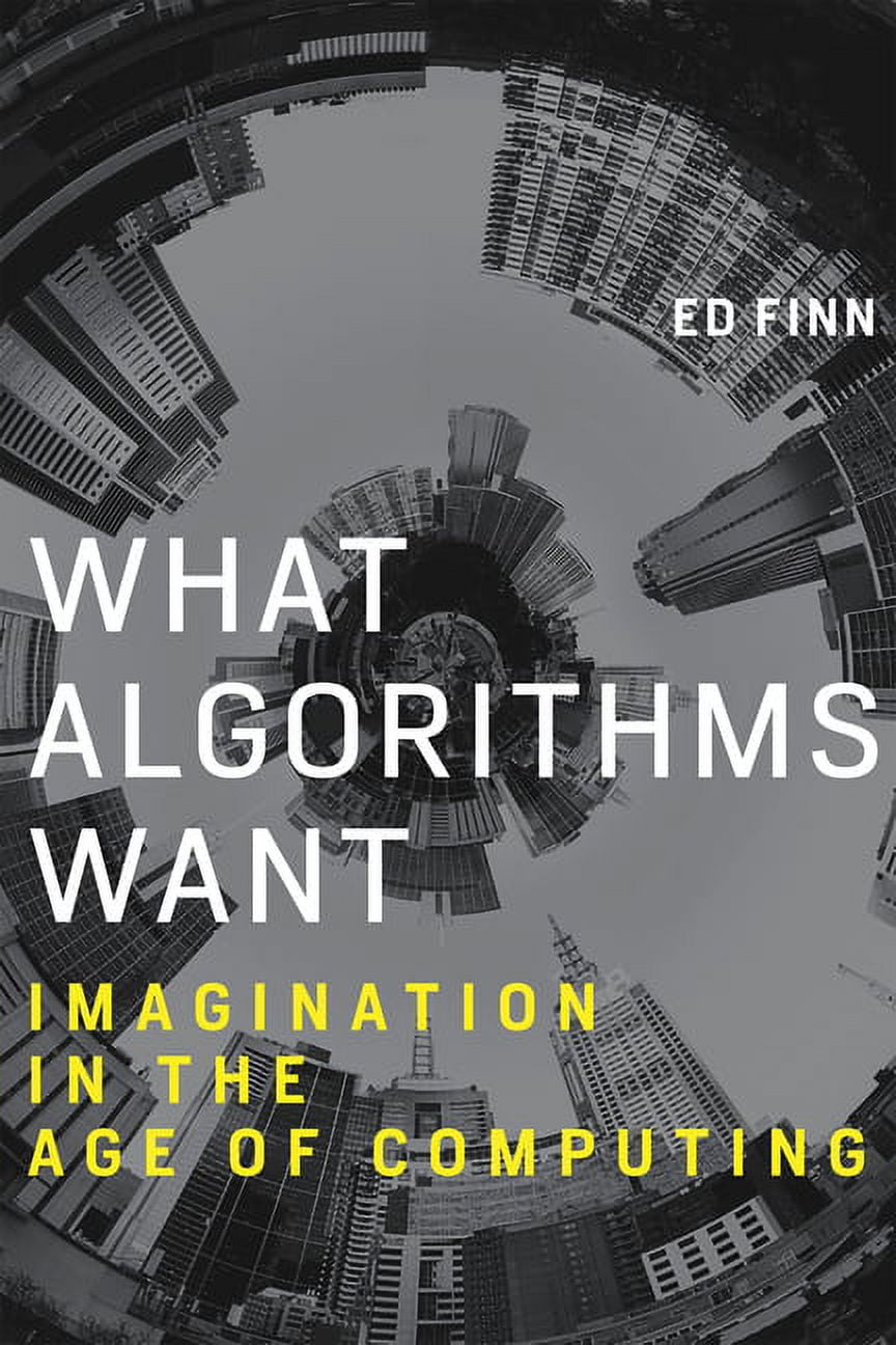 What Algorithms Want: Imagination in the Age of Computing, (Paperback ...