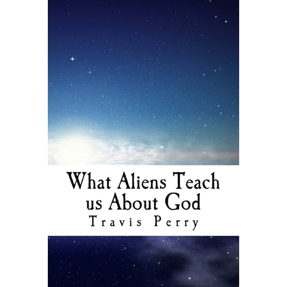What Aliens Teach us About God: Christian Theological Observations Inspired by Science Fiction (Paperback)