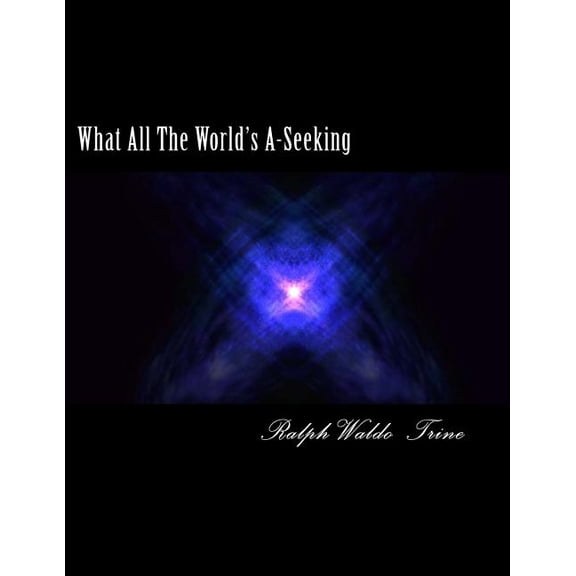 What All The World;s A-Seeking Paperback 1463532652 9781463532659 Ralph Waldo Trine