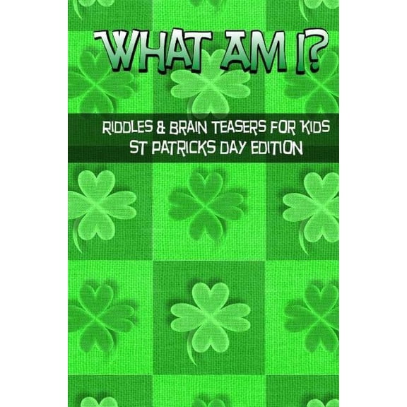 What Am I? Riddles And Brain Teasers For Kids St. Patrick's Day Edition, (Paperback)