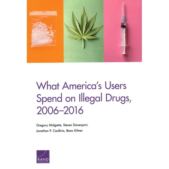 What America's Users Spend on Illegal Drugs, 2006-2016, (Paperback)