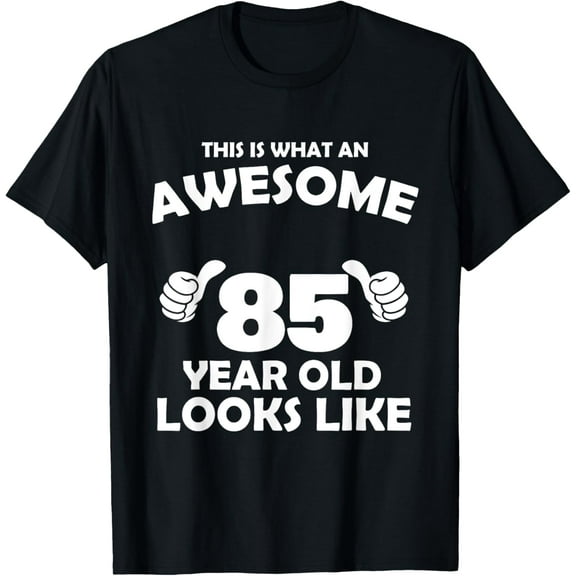 What An Awesome 85 Year Old Looks Like - Birthday Bday T-Shirt