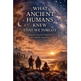 thumbnail image 1 of What Ancient Humans Knew That We Forgot, (Paperback), 1 of 1