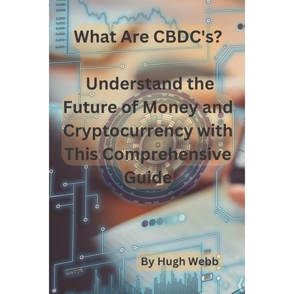 What Are CBDC's?: Understand the Future of Money and Cryptocurrency with This Comprehensive Guide, (Paperback)