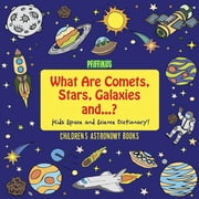 What Are Comets, Stars, Galaxies and ...? Kids Space and Science Dictionary! - Children's Astronomy Books, Paperback