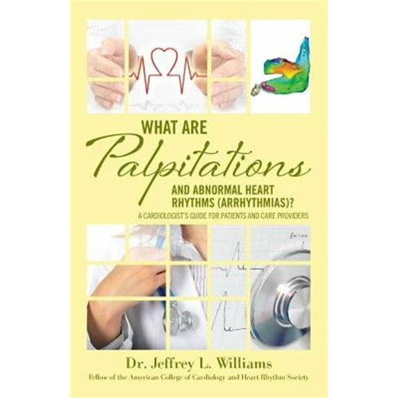 What Are Palpitations and Abnormal Heart Rhythms (Arrhythmias)?: A Cardiologist's Guide for Patients and Care Providers
