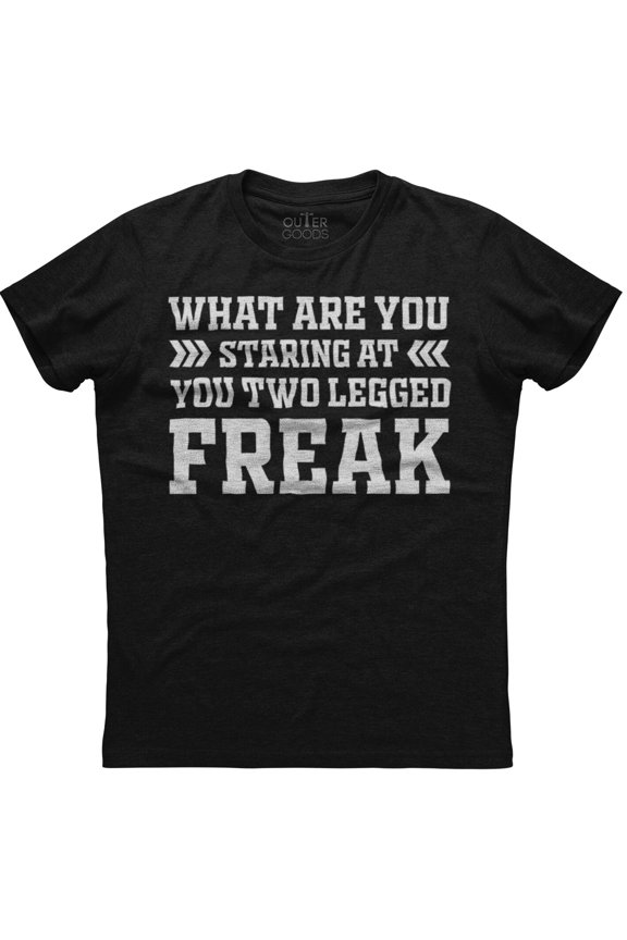 What Are You Staring At You Two Legged Freak Funny Unisex T-Shirt