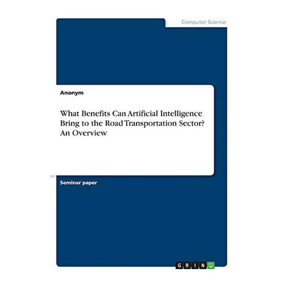 What Benefits Can Artificial Intelligence Bring to the Road Transportation Sector? An Overview Paperback 3346209008 9783346209009 Anonym