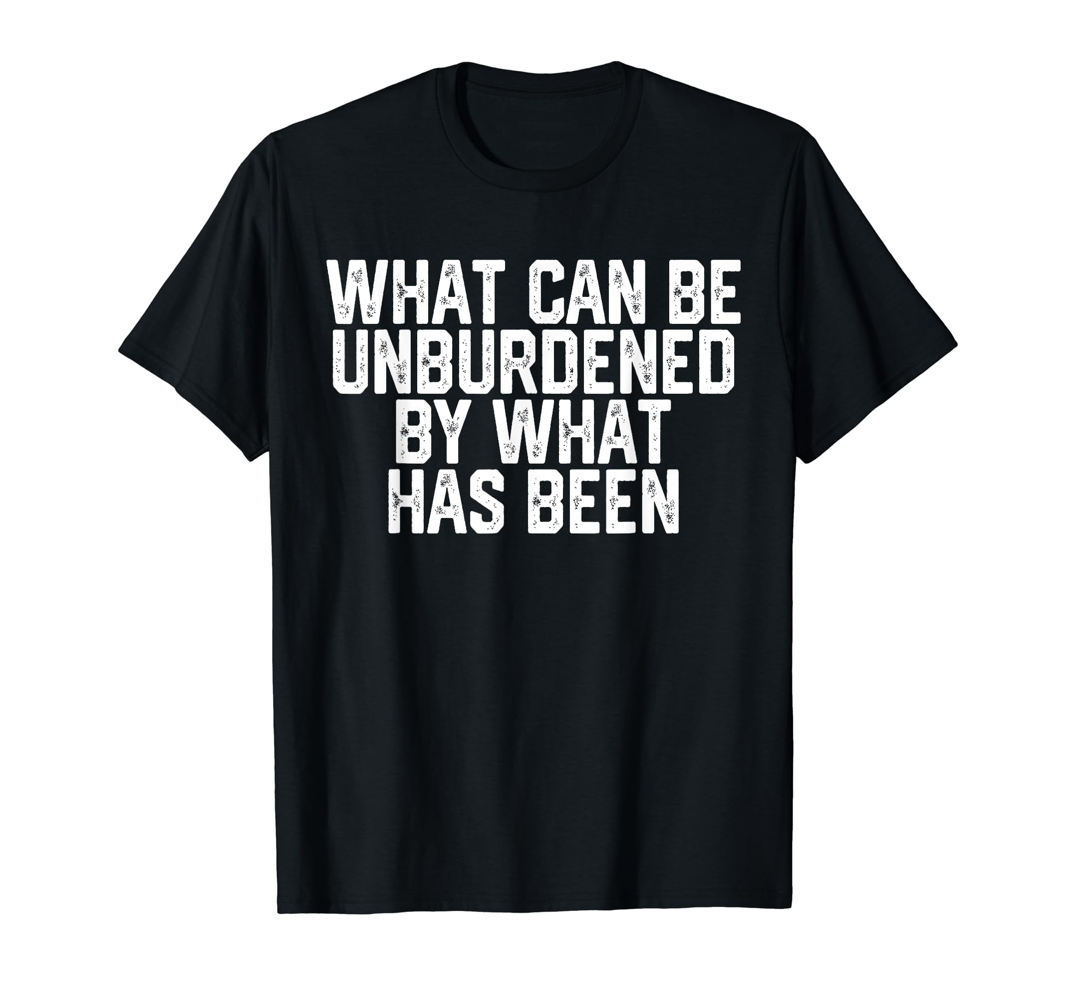 What Can Be, Unburdened By What Has Been Kamala Quotes T Shirt