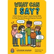 What Can I Say? A Kids Guide to Super-Useful Social Skills to Help You Get along and Express Yourself; Speak up, Speak Out, Talk about Hard Things, and Be a Good Friend Paperback