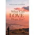 thumbnail image 1 of What Can Love Hope For?: Questions for Faith Seeking Understanding, (Hardcover), 1 of 1